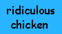 ridiculous chicken